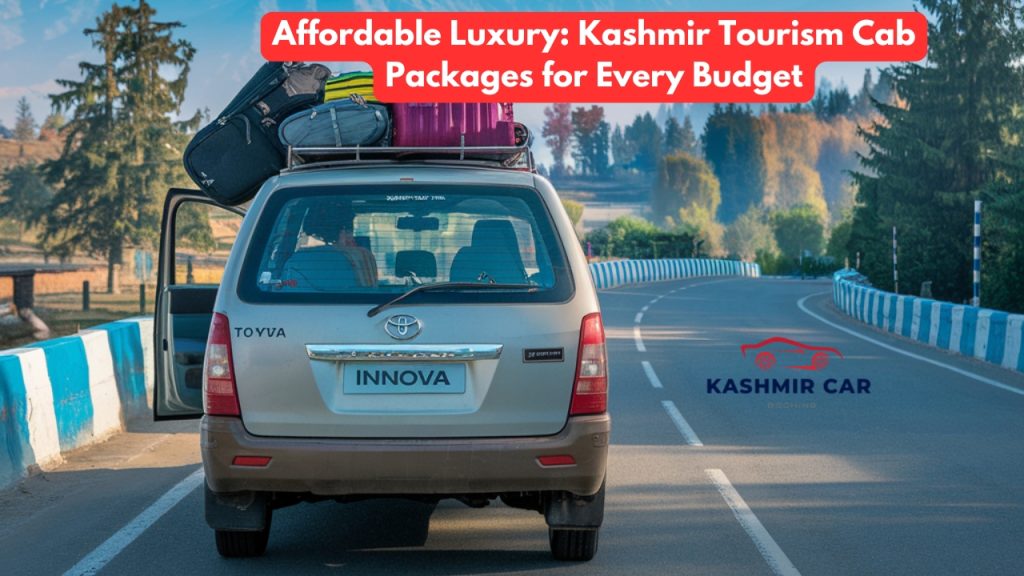 Affordable Luxury Kashmir Tourism Cab Packages for Every Budget